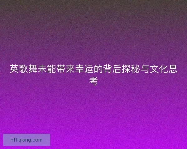 英歌舞未能带来幸运的背后探秘与文化思考