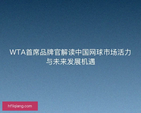 WTA首席品牌官解读中国网球市场活力与未来发展机遇